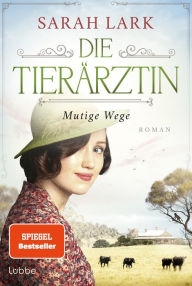 Title: Die Tierärztin - Mutige Wege: Roman. Das mitreißende Schicksal zweier Familien von 1906 bis 1966, Author: Sarah Lark