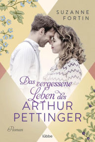 Title: Das vergessene Leben des Arthur Pettinger: Roman, Author: Suzanne Fortin