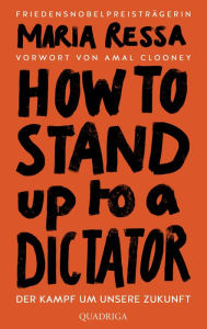 Title: HOW TO STAND UP TO A DICTATOR - Deutsche Ausgabe. Von der Friedensnobelpreisträgerin: Der Kampf um unsere Zukunft. Von der Friedensnobelpreisträgerin, Author: Maria Ressa