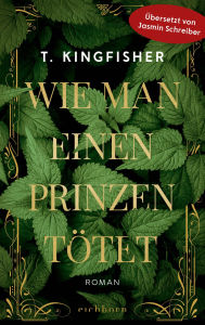 Title: Wie man einen Prinzen tötet: Roman, Author: T. Kingfisher