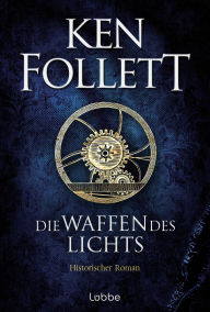 Title: Die Waffen des Lichts: Historischer Roman, Author: Ken Follett