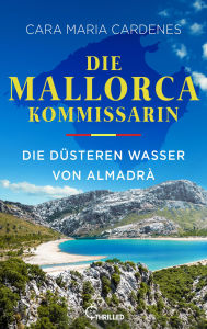 Title: Die Mallorca-Kommissarin - Die düsteren Wasser von Almadrà: Der dritte Fall für Kommissarin Thea Molt und Sargento David Martinez von der BILD-Bestseller-Autorin, Author: Cara Maria Cardenes