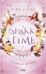 Title: A Spark of Time - Ein Date mit Mr Darcy: Die spannende Fortsetzung der Zeitreise-Romantasy: Für alle Fans von Bridgerton & Jane Austen, Author: Kira Licht