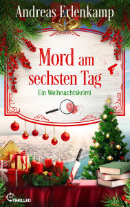 Title: Mord am sechsten Tag: Ein Weihnachtskrimi, Author: Andreas Erlenkamp
