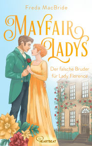 Title: Mayfair Ladys - Der falsche Bruder für Lady Florence: Ein romantischer und sinnlicher Liebesroman zur Regency-Zeit, Author: Freda MacBride