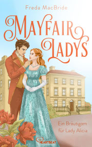 Title: Mayfair Ladys - Ein Bräutigam für Lady Alicia: Ein romantischer und sinnlicher Liebesroman zur Regency-Zeit, Author: Freda MacBride