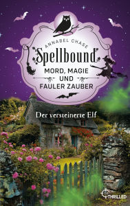 Title: Spellbound - Der versteinerte Elf: Mord, Magie und fauler Zauber, Author: Annabel Chase