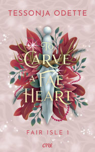 Title: To Carve a Fae Heart - Fair Isle 1: Auftakt der knisternden Romantasy-Trilogie mit Fae, Enemies to Lovers und einer Liebe, die alles überwindet, Author: Tessonja Odette