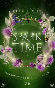 Title: A Spark of Time - Ein Treffen in den Highlands: Der langersehnte dritte Band der Romantasy-Reihe: Zeitreise & Gefühlschaos vor schottischer Kulisse ab 14, Author: Kira Licht