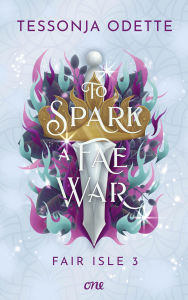 Title: To Spark a Fae War - Fair Isle 3: Das große Finale der knisternden Romantasy-Trilogie mit Fae, Enemies to Lovers und einer Liebe, die alles überwindet, Author: Tessonja Odette