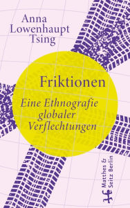 Title: Friktionen: Eine Ethnografie globaler Verflechtungen, Author: Anna Lowenhaupt Tsing
