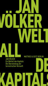 Title: Ein Weltall des Kapitals: Die Überwindung der terrestrischen Vernunft, Author: Jan Völker