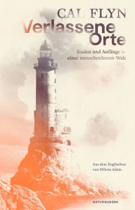 Title: Verlassene Orte: Enden und Anfänge in einer menschenleeren Welt, Author: Cal Flyn