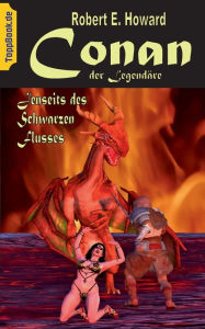 Title: Conan der Legendäre: Jenseits des Schwarzen Flusses, Author: Robert E. Howard