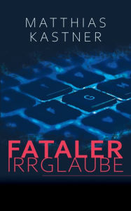 Title: Fataler Irrglaube, Author: Matthias Kastner