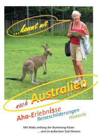 Title: ... kommt mit nach Australien: Aha-Erlebnisse, Reiseschilderungen, Historie, Staunen, Author: Waltraut Bahm