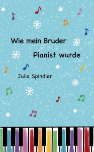 Title: Wie mein Bruder Pianist wurde, Author: Julia Spindler