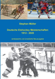 Title: Deutsche Eishockey Meisterschaften 1912 - 2020: verbesserte und erweiterte Neuausgabe, Author: Stephan Mïller
