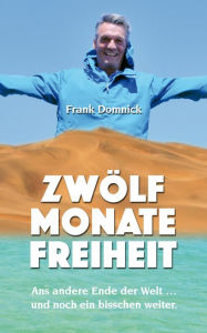 Title: Zwölf Monate Freiheit: Ans andere Ende der Welt ... und noch ein bisschen weiter., Author: Frank Domnick
