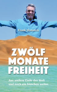 Title: Zwölf Monate Freiheit: Ans andere Ende der Welt ... und noch ein bisschen weiter., Author: Frank Domnick