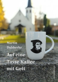 Title: Auf eine Tasse Kaffee mit Gott: Wie überraschend einem Gott begegnen kann, Author: Martin Dubberke