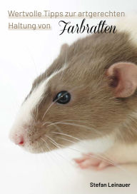 Title: Wertvolle Tipps zur artgerechten Haltung von Farbratten., Author: Stefan Leinauer