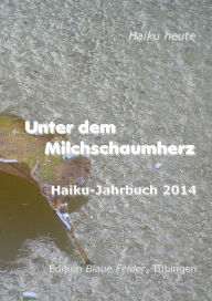 Title: Unter dem Milchschaumherz: Haiku-Jahrbuch 2014, Author: Volker Friebel
