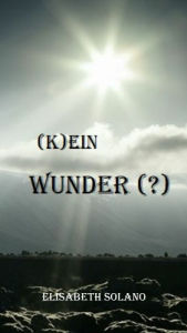 Title: (K)ein Wunder (?), Author: Elisabeth Solano