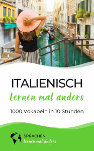 Title: Italienisch lernen mal anders - 1000 Vokabeln in 10 Stunden: Spielend einfach Vokabeln lernen mit einzigartigen Merkhilfen und Gedächtnistraining für Anfänger und Wiedereinsteiger, Author: Sprachen lernen mal anders