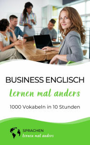 Title: Business Englisch lernen mal anders - 1000 Vokabeln in 10 Stunden: Schnell, einfach und erfolgreich Vokabeln lernen mit einzigartigen Merkhilfen und Gedächtnistraining, Author: Sprachen lernen mal anders