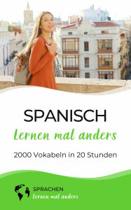 Title: Spanisch lernen mal anders - 2000 Vokabeln in 20 Stunden: Spielend einfach Vokabeln lernen mit einzigartigen Merkhilfen und Gedächtnistraining für Anfänger und Wiedereinsteiger, Author: Sprachen lernen mal anders