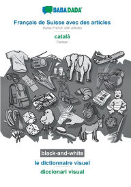 Title: BABADADA black-and-white, Français de Suisse avec des articles - català, le dictionnaire visuel - diccionari visual: Swiss French with articles - Catalan, visual dictionary, Author: Babadada Gmbh