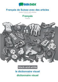 Title: BABADADA black-and-white, Fran?ais de Suisse avec des articles - Fran?ais, le dictionnaire visuel - dictionnaire visuel: Swiss French with articles - French, visual dictionary, Author: Babadada Gmbh