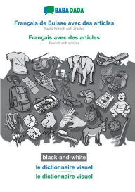 Title: BABADADA black-and-white, Fran?ais de Suisse avec des articles - Fran?ais avec des articles, le dictionnaire visuel - le dictionnaire visuel: Swiss French with articles - French with articles, visual dictionary, Author: Babadada Gmbh