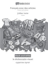 Title: Franï¿½ais avec des articles - Uzbek (in cyrillic script), le dictionnaire visuel, BW: BABADADA French with articles - Uzbek (in cyrillic script), visual dictionary, BW, Author: Babadada Gmbh