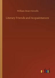 Title: Literary Friends and Acquaintances, Author: William Dean Howells