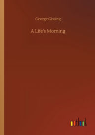 Title: A Life's Morning, Author: George Gissing