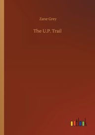 Title: The U.P. Trail, Author: Zane Grey