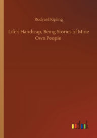 Title: Life's Handicap, Being Stories of Mine Own People, Author: Rudyard Kipling