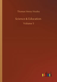 Title: Science & Education: Volume 3, Author: Thomas Henry Huxley