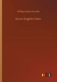 Title: Seven English Cities, Author: William Dean Howells