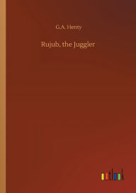 Title: Rujub, the Juggler, Author: G.A. Henty