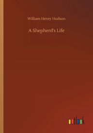 Title: A Shepherd's Life, Author: William Henry Hudson