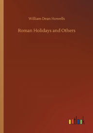Title: Roman Holidays and Others, Author: William Dean Howells