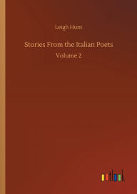 Title: Stories From the Italian Poets: Volume 2, Author: Leigh Hunt