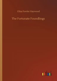 Title: The Fortunate Foundlings, Author: Eliza Fowler Haywood