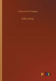 Title: Iola Leroy, Author: Frances E.W Harper
