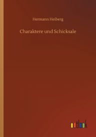 Title: Charaktere und Schicksale, Author: Hermann Heiberg