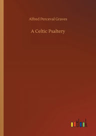 Title: A Celtic Psaltery, Author: Alfred Perceval Graves