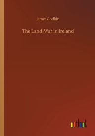 Title: The Land-War in Ireland, Author: James Godkin